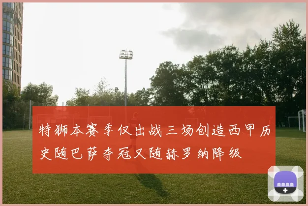 特狮本赛季仅出战三场创造西甲历史随巴萨夺冠又随赫罗纳降级